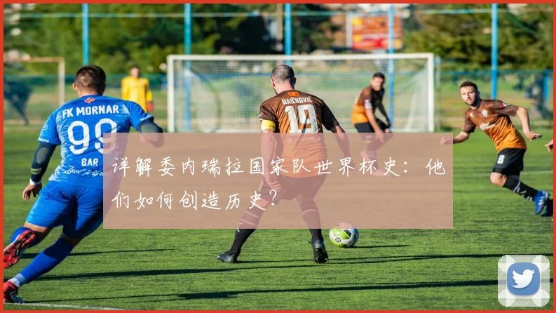 详解委内瑞拉国家队世界杯史：他们如何创造历史？